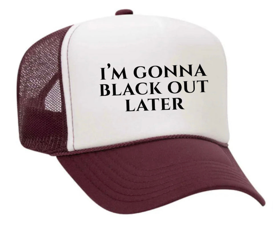 I’m Gonna Black Out Later Trucker Hat