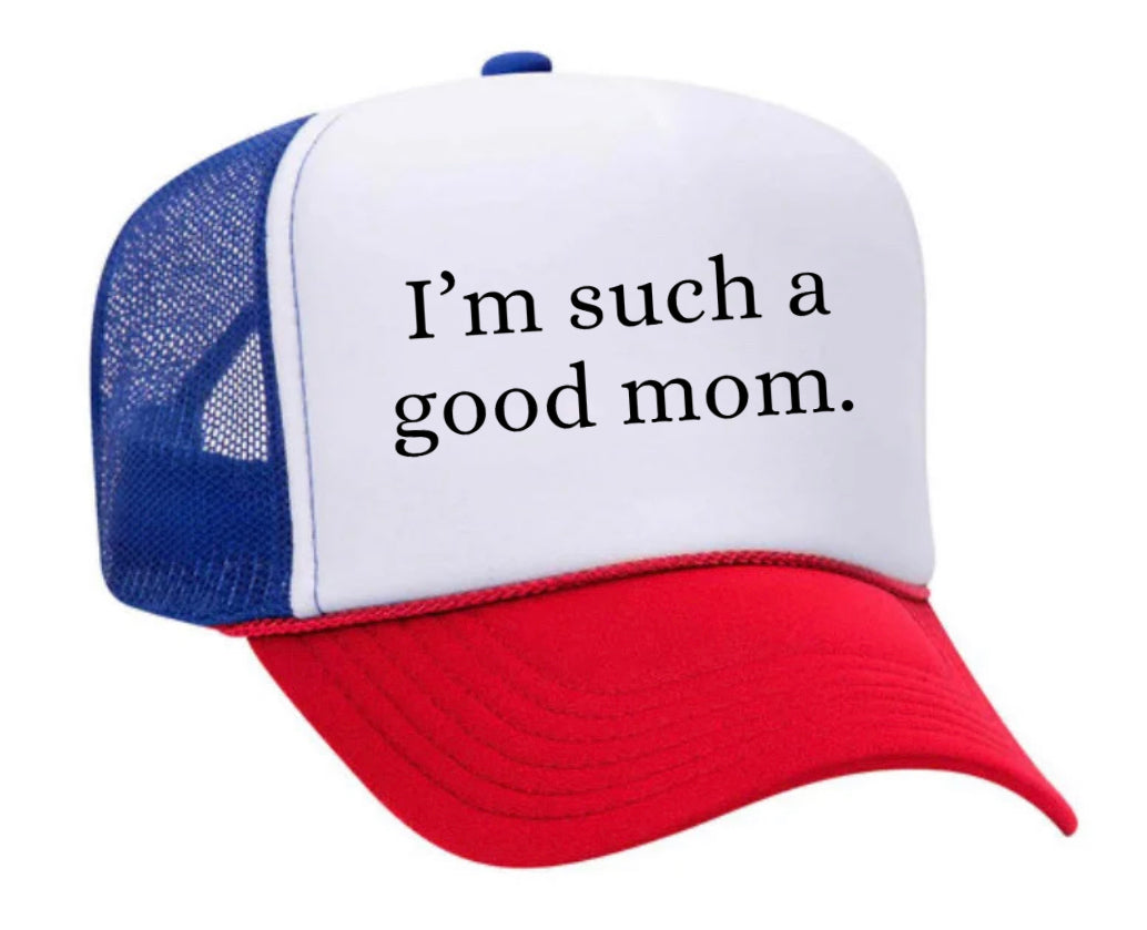 I'm Such A Good Mom Trucker Hat