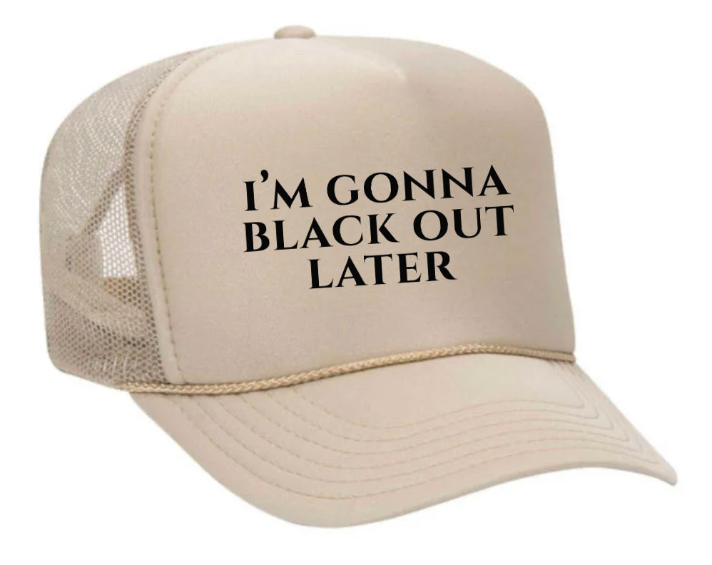 I’m Gonna Black Out Later Trucker Hat