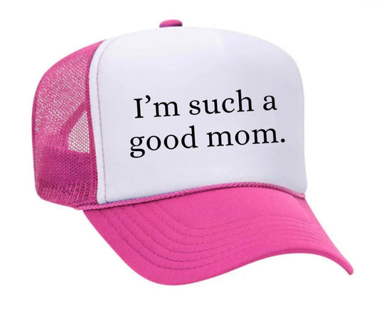 I'm Such A Good Mom Trucker Hat