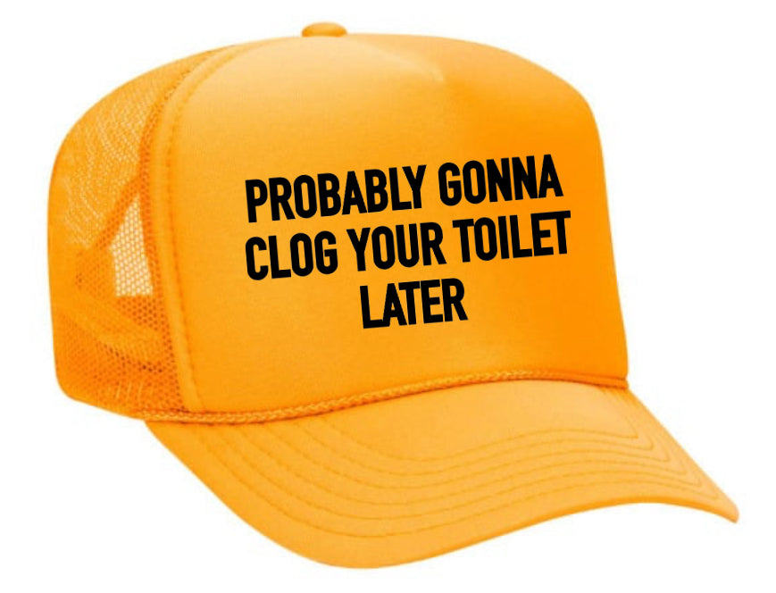 Probably Gonna Clog Your Toilet Trucker Hat