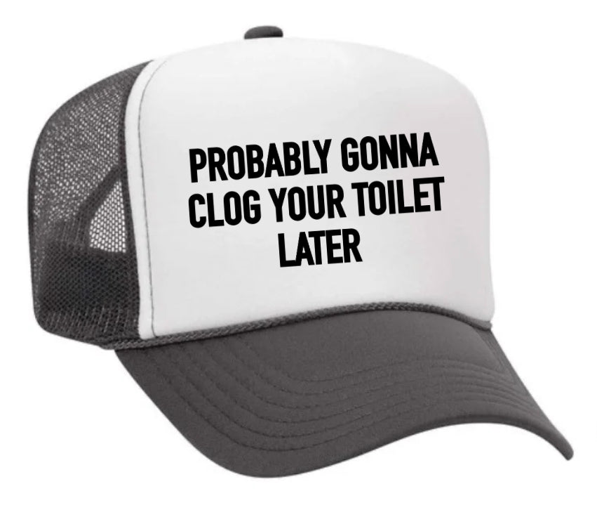 Probably Gonna Clog Your Toilet Trucker Hat