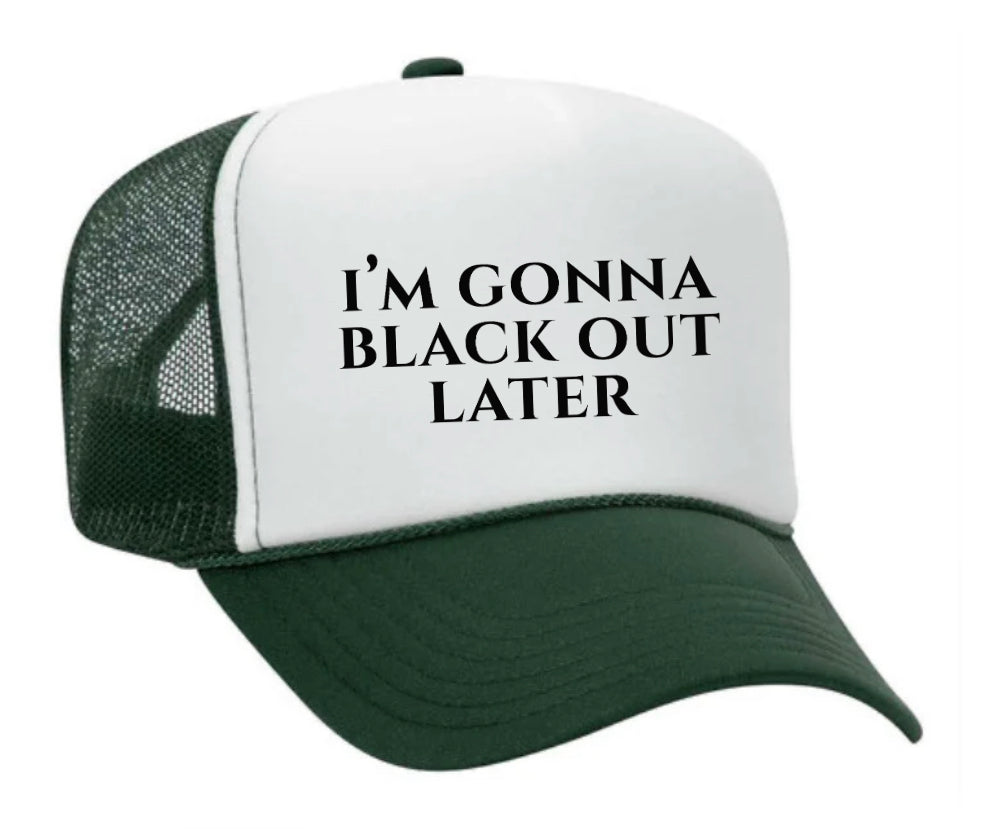 I’m Gonna Black Out Later Trucker Hat