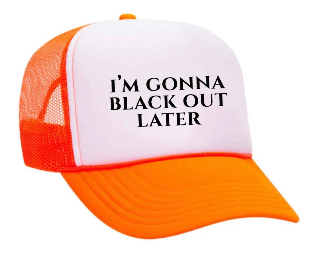 I’m Gonna Black Out Later Trucker Hat