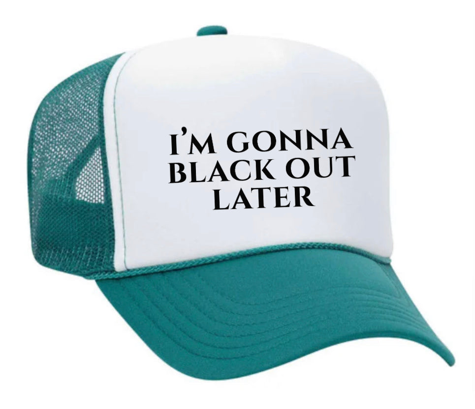 I’m Gonna Black Out Later Trucker Hat