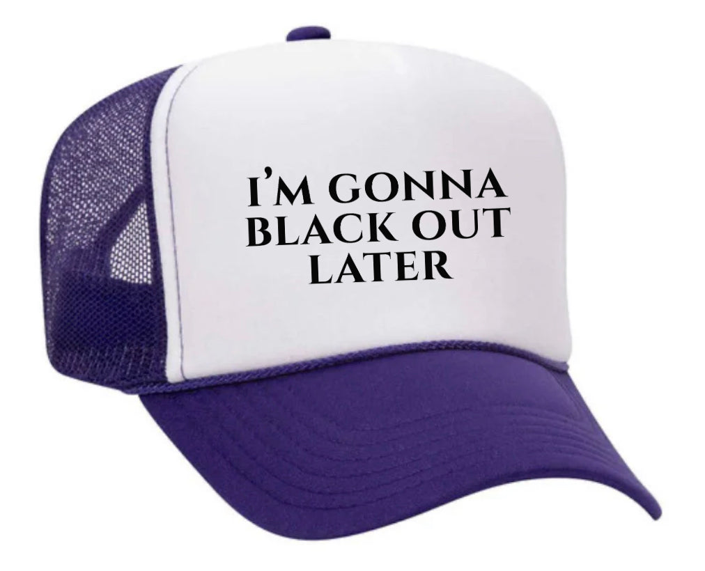 I’m Gonna Black Out Later Trucker Hat