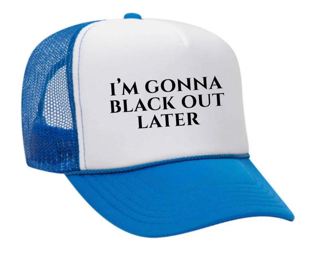 I’m Gonna Black Out Later Trucker Hat