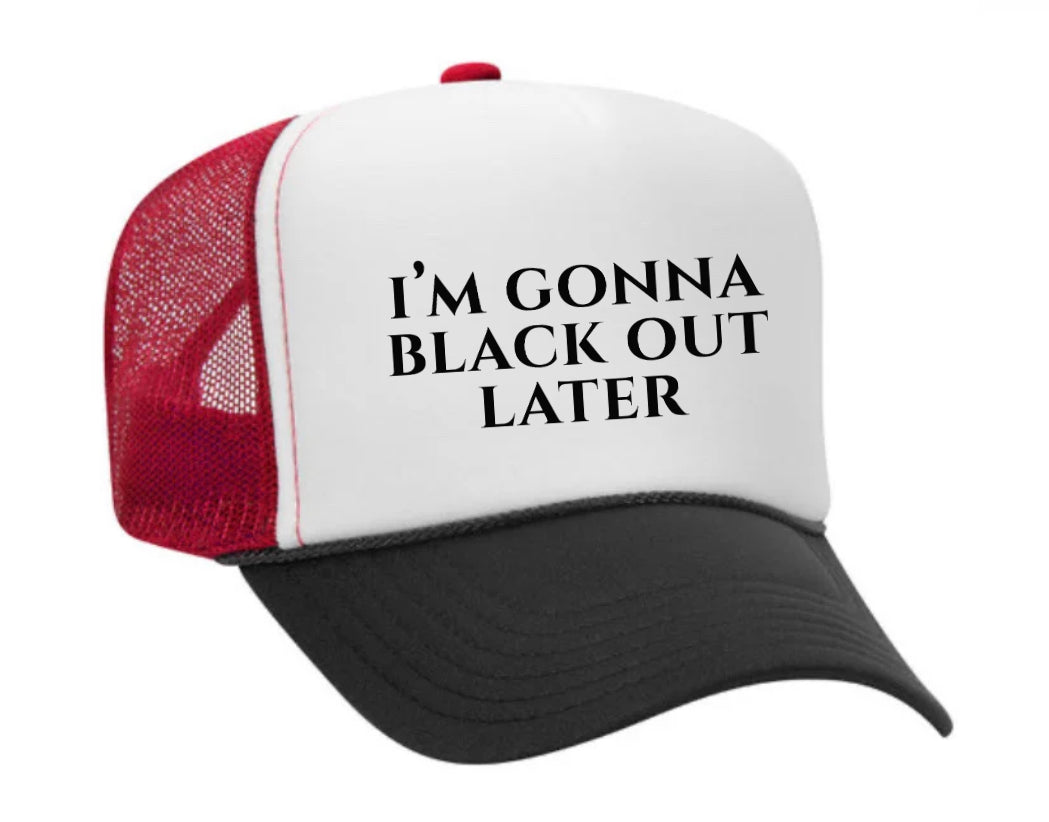 I’m Gonna Black Out Later Trucker Hat