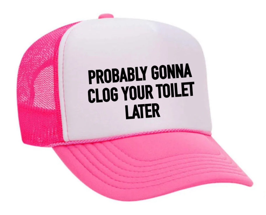 Probably Gonna Clog Your Toilet Trucker Hat