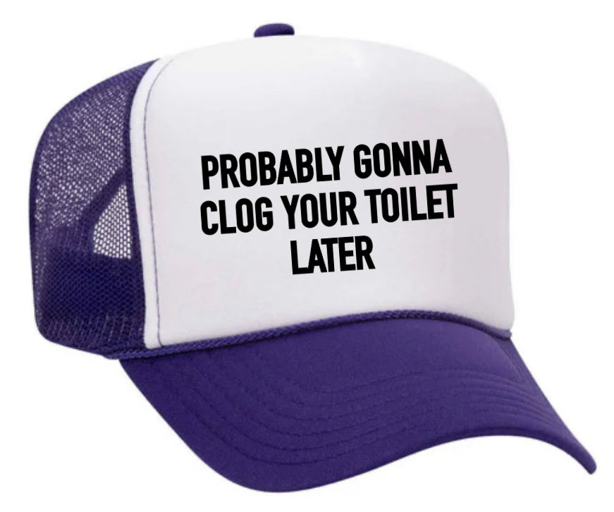 Probably Gonna Clog Your Toilet Trucker Hat