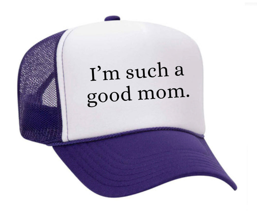 I'm Such A Good Mom Trucker Hat