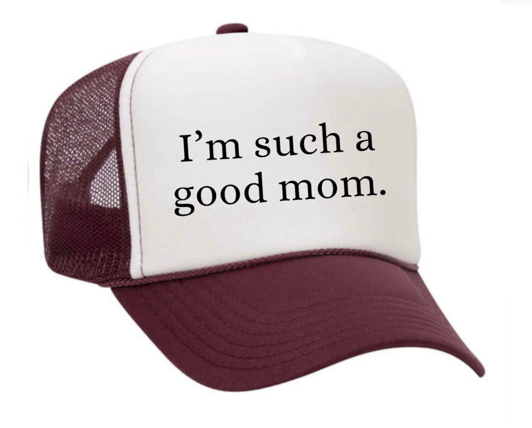 I'm Such A Good Mom Trucker Hat