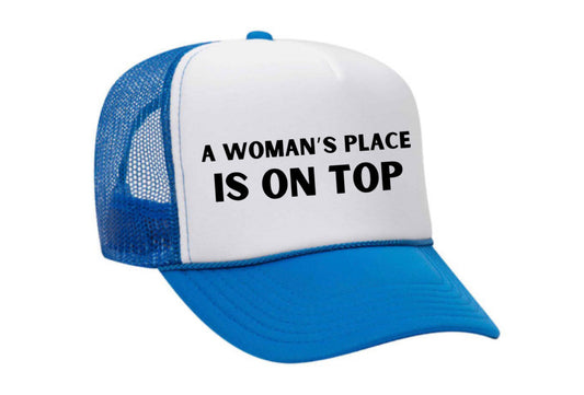 A Woman’s Place Is On Top Trucker Hat