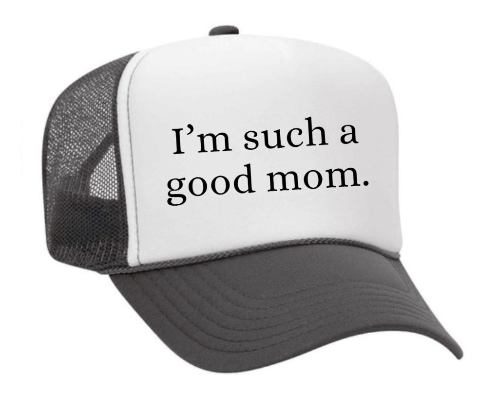 I'm Such A Good Mom Trucker Hat