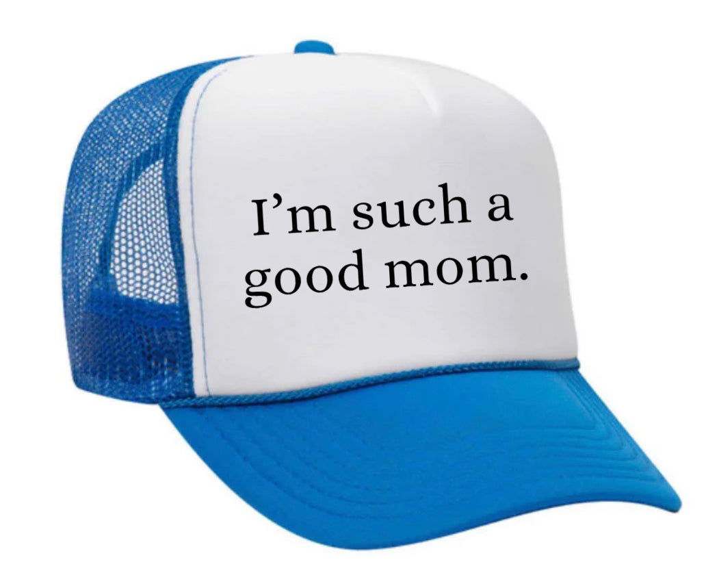 I'm Such A Good Mom Trucker Hat