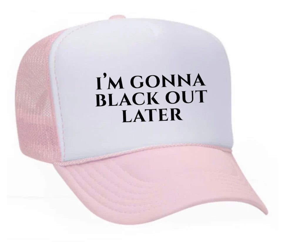 I’m Gonna Black Out Later Trucker Hat