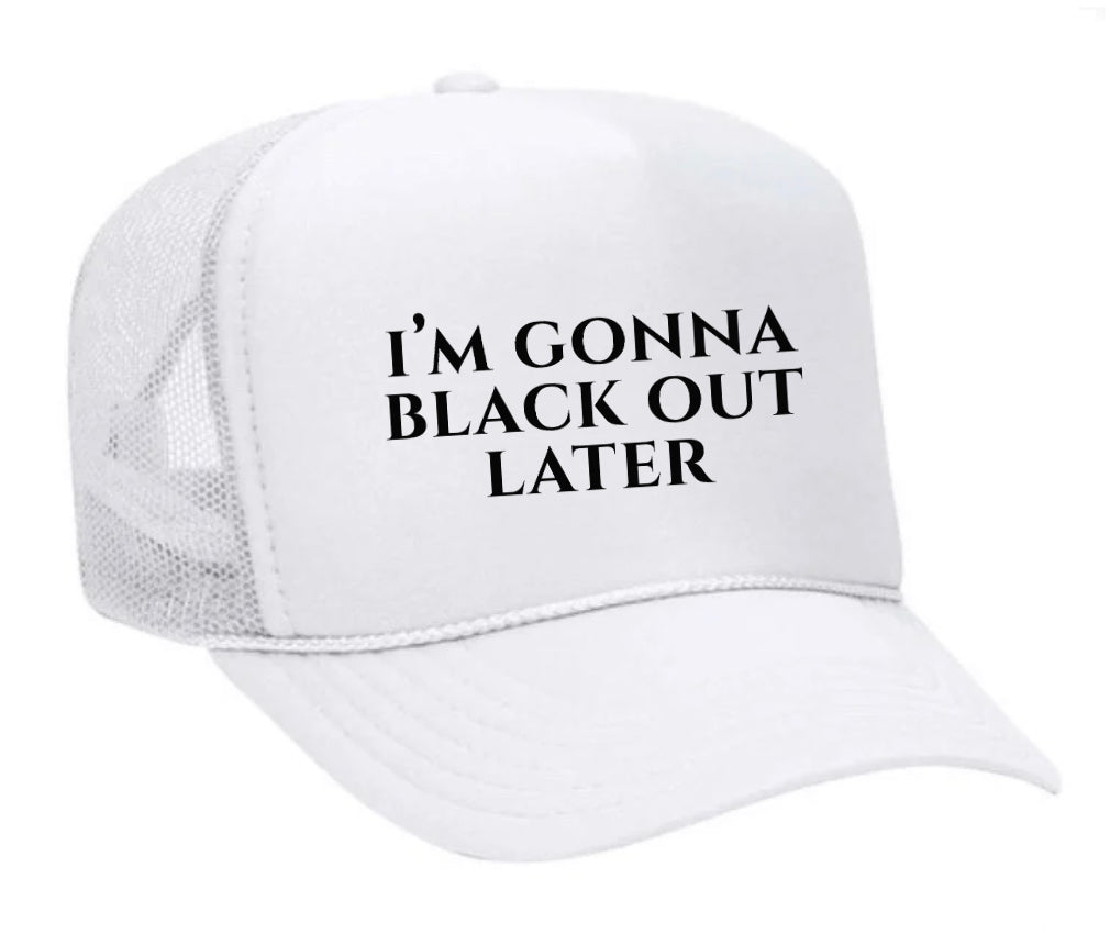 I’m Gonna Black Out Later Trucker Hat