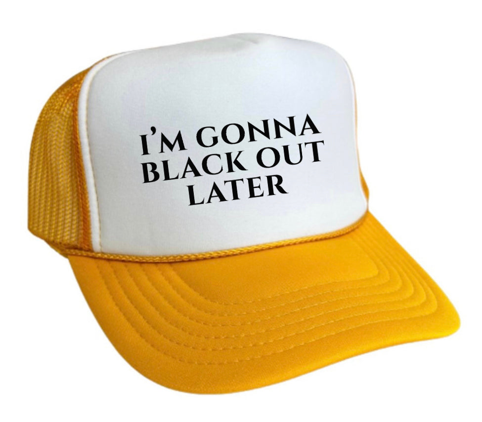 I’m Gonna Black Out Later Trucker Hat