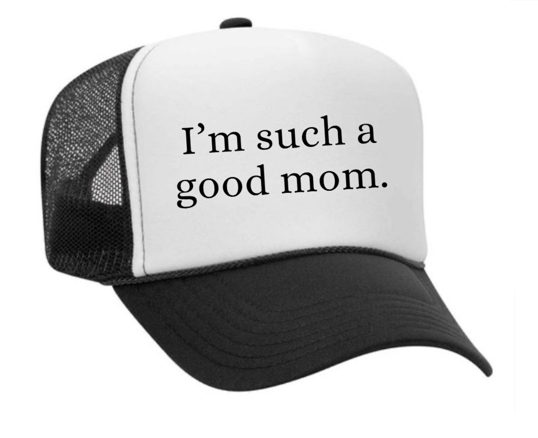 I'm Such A Good Mom Trucker Hat