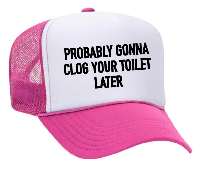 Probably Gonna Clog Your Toilet Trucker Hat