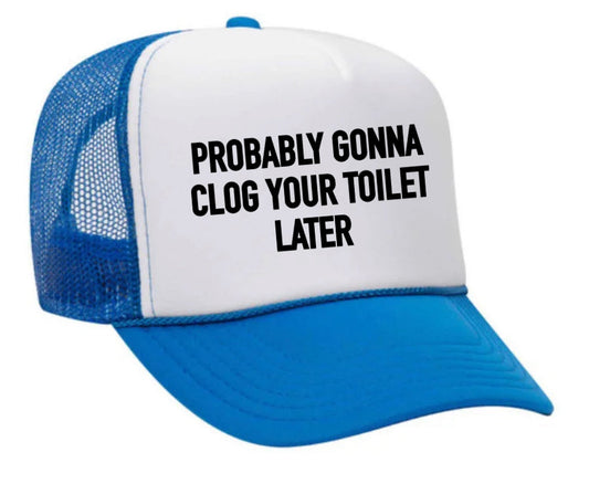 Probably Gonna Clog Your Toilet Trucker Hat