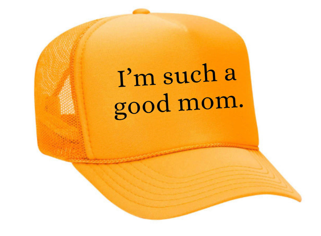 I'm Such A Good Mom Trucker Hat