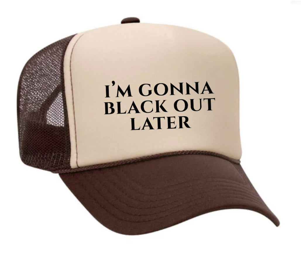 I’m Gonna Black Out Later Trucker Hat