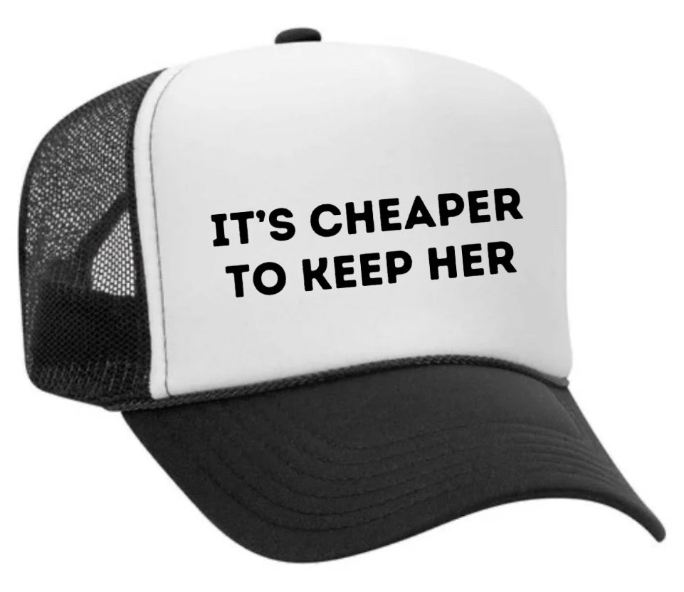 It's Cheaper To Keep Her Trucker Hat