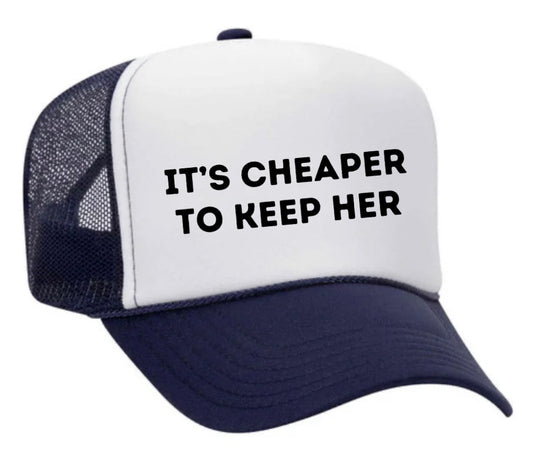 It's Cheaper To Keep Her Trucker Hat