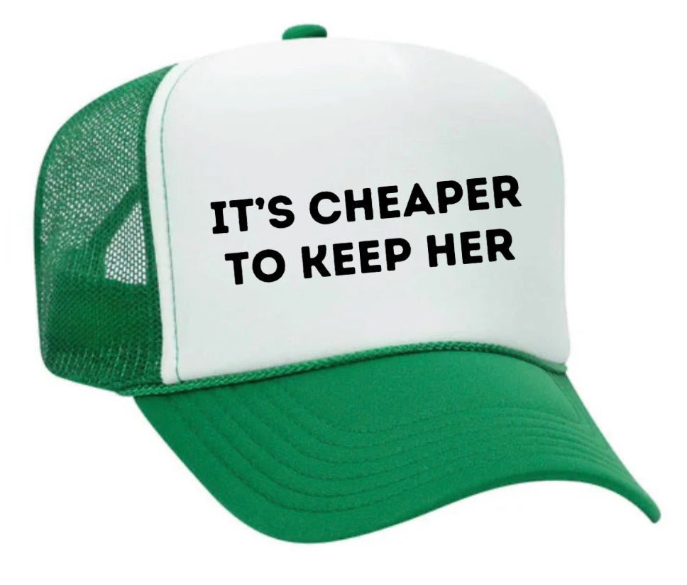 It's Cheaper To Keep Her Trucker Hat