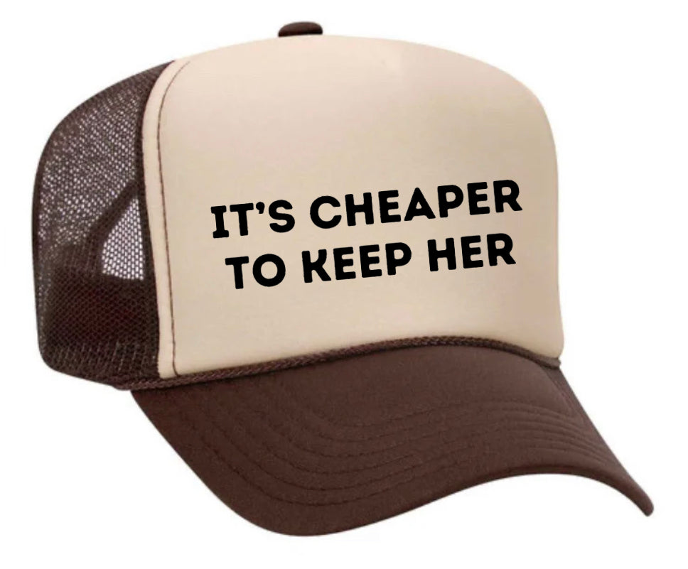 It's Cheaper To Keep Her Trucker Hat