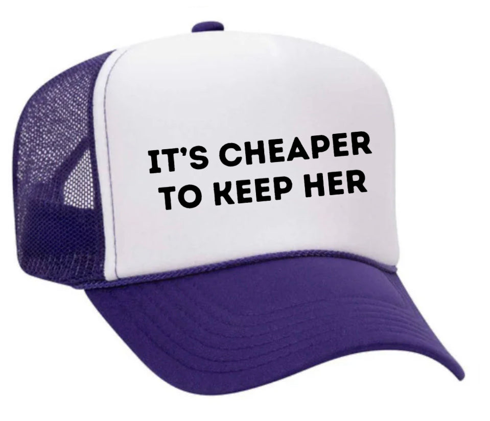 It's Cheaper To Keep Her Trucker Hat