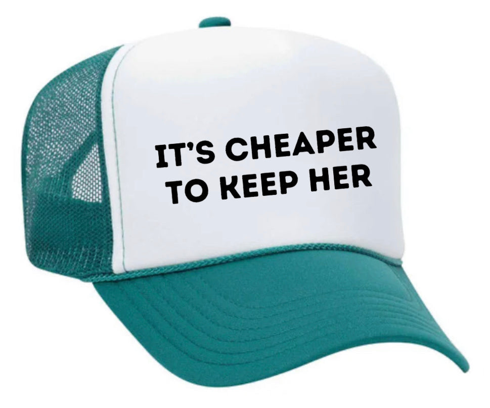 It's Cheaper To Keep Her Trucker Hat