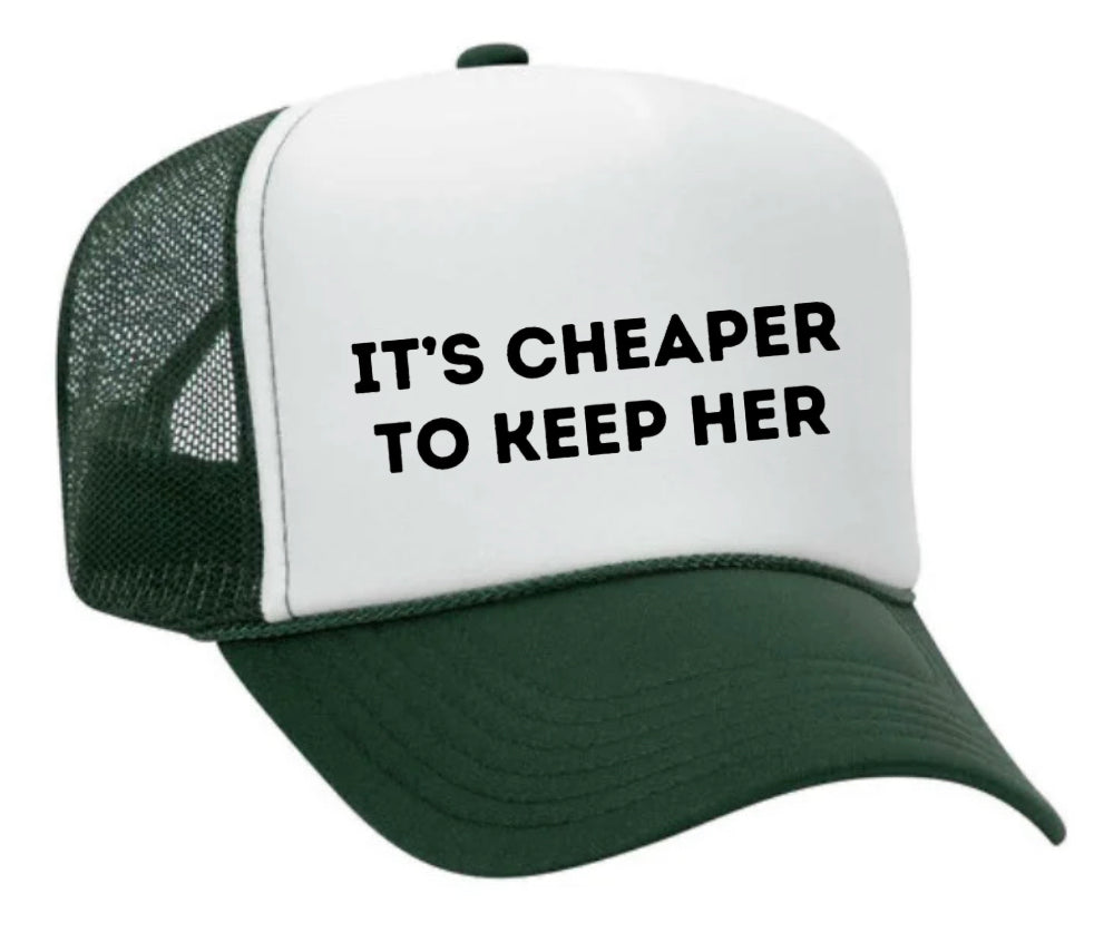 It's Cheaper To Keep Her Trucker Hat