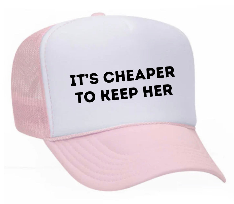 It's Cheaper To Keep Her Trucker Hat