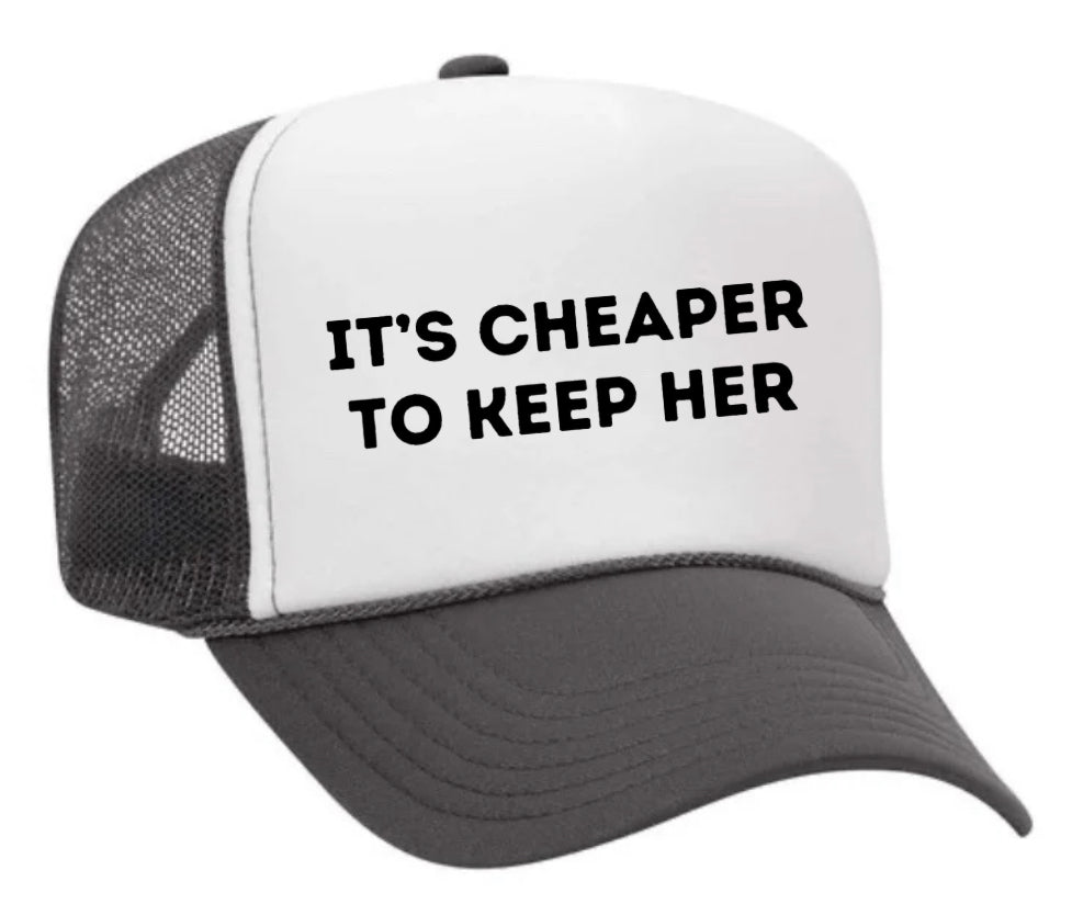 It's Cheaper To Keep Her Trucker Hat