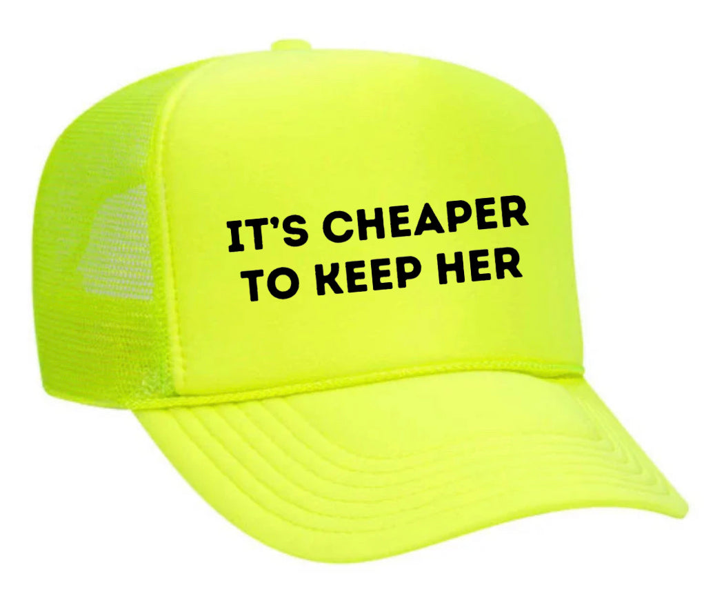 It's Cheaper To Keep Her Trucker Hat