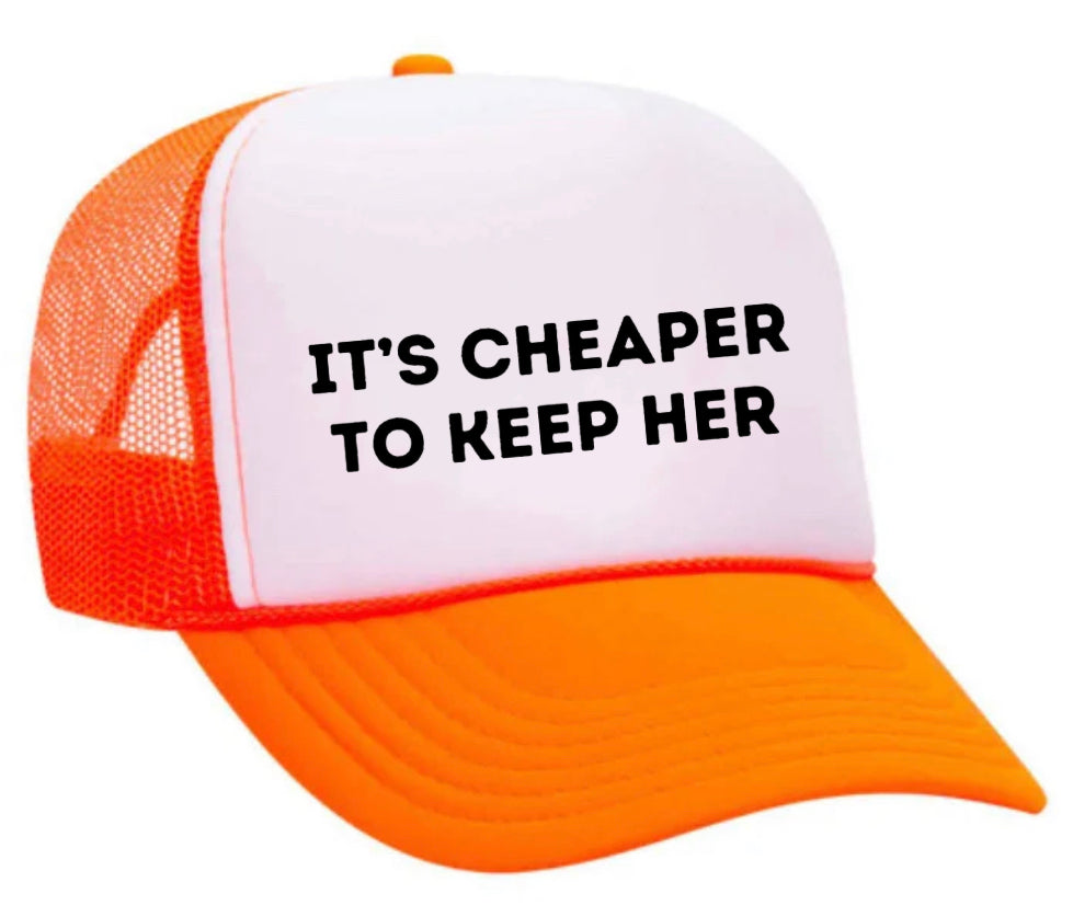 It's Cheaper To Keep Her Trucker Hat