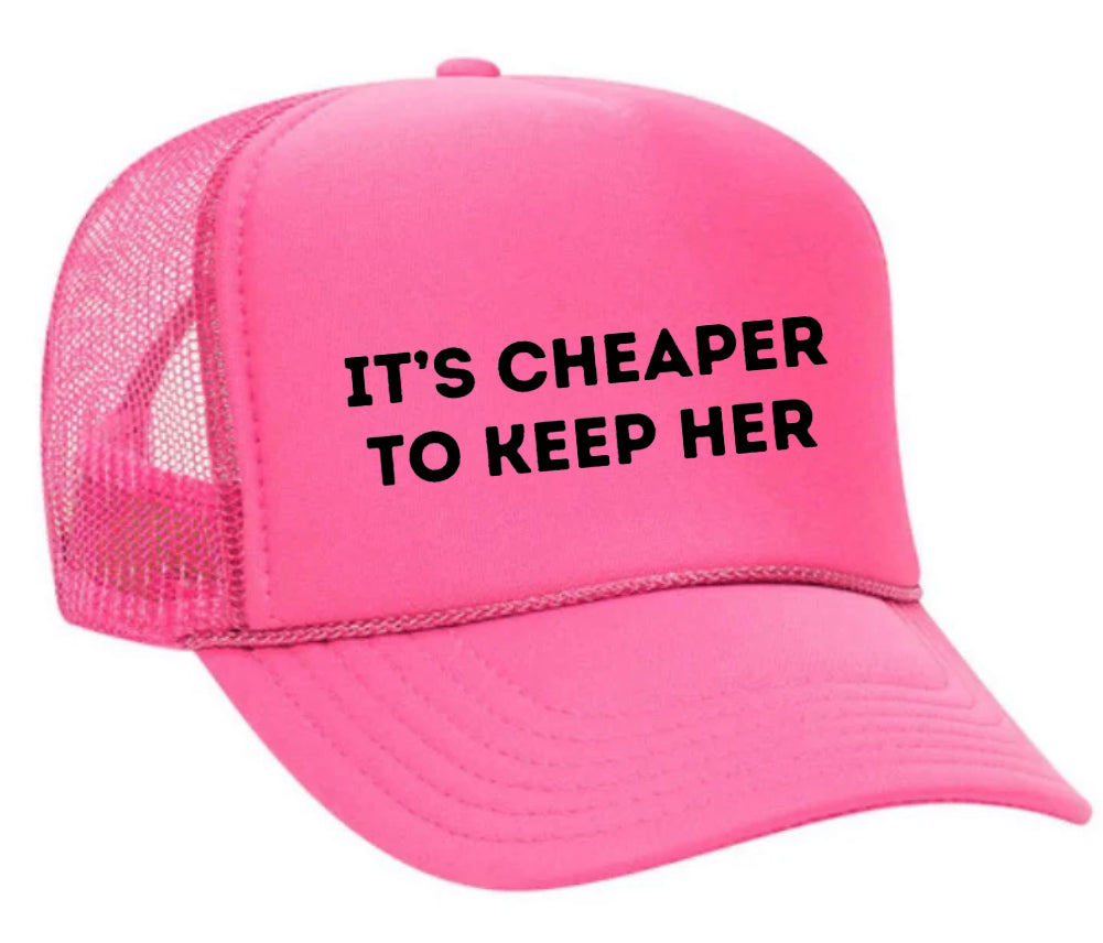 It's Cheaper To Keep Her Trucker Hat