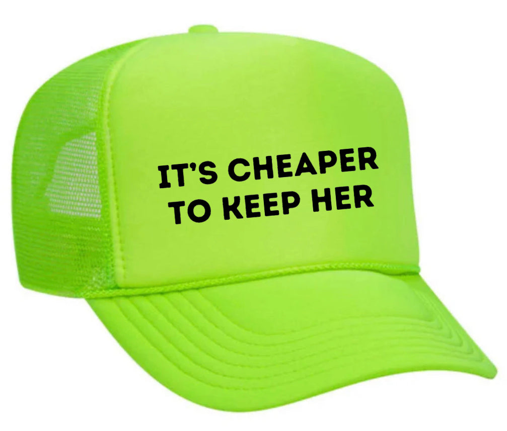 It's Cheaper To Keep Her Trucker Hat