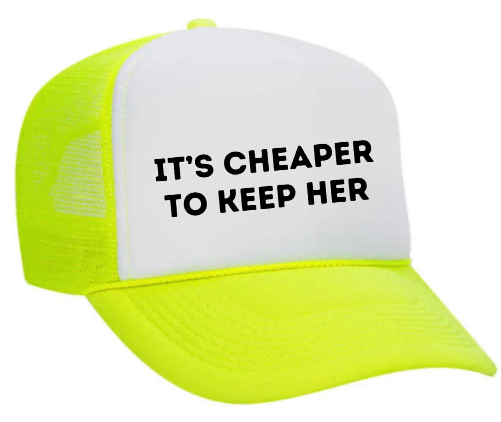 It's Cheaper To Keep Her Trucker Hat