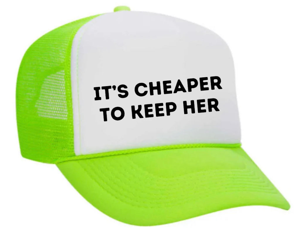 It's Cheaper To Keep Her Trucker Hat