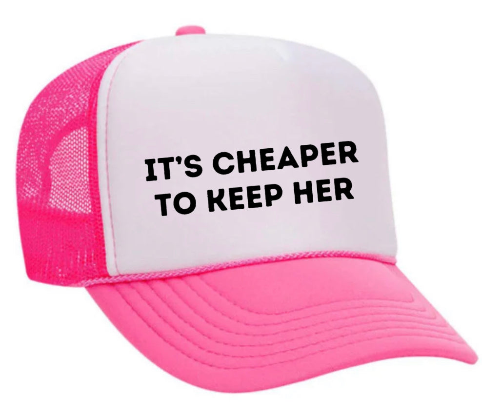 It's Cheaper To Keep Her Trucker Hat