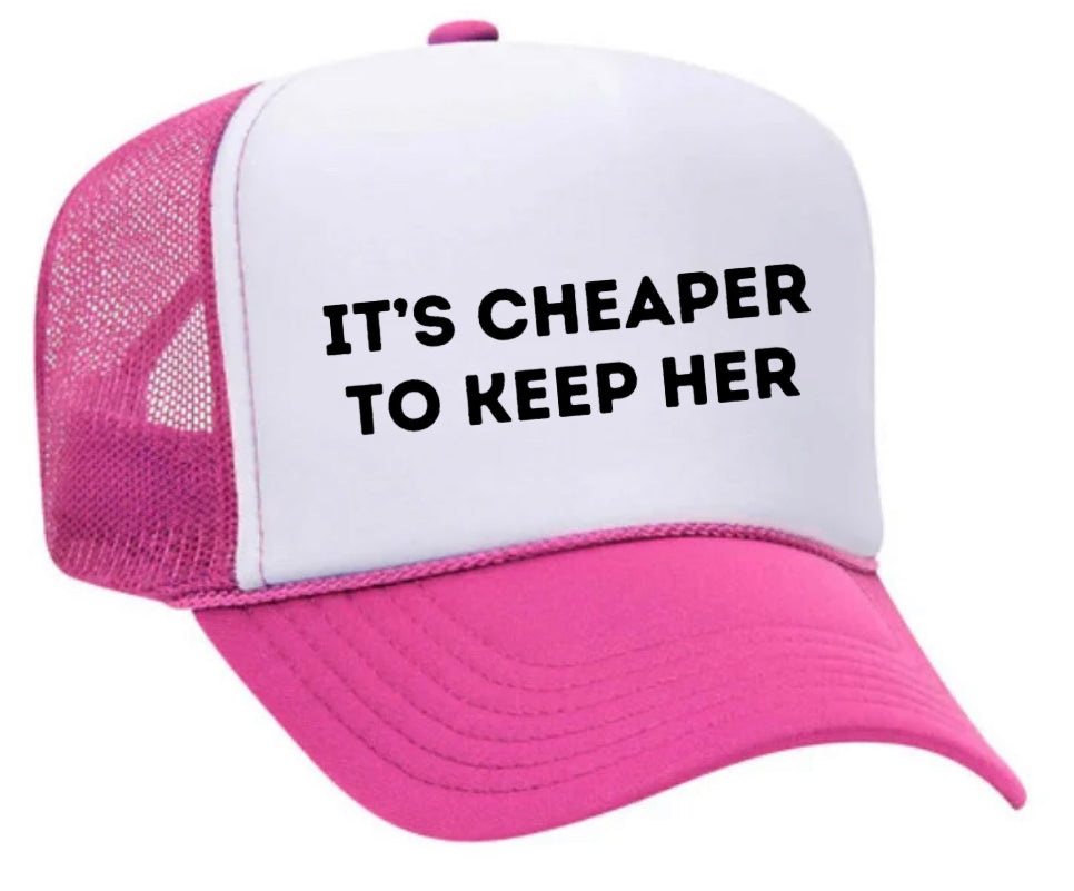 It's Cheaper To Keep Her Trucker Hat