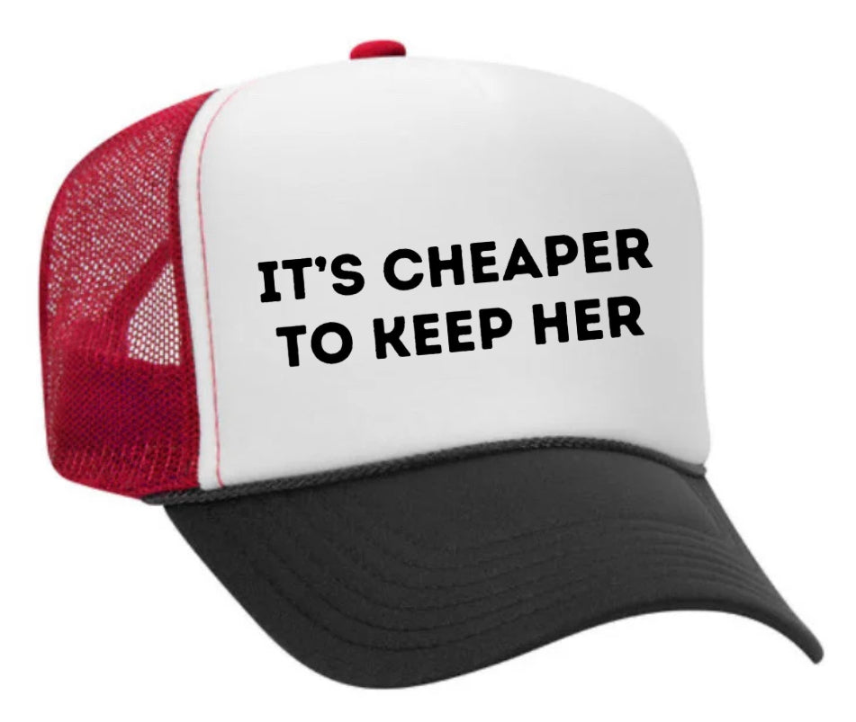 It's Cheaper To Keep Her Trucker Hat