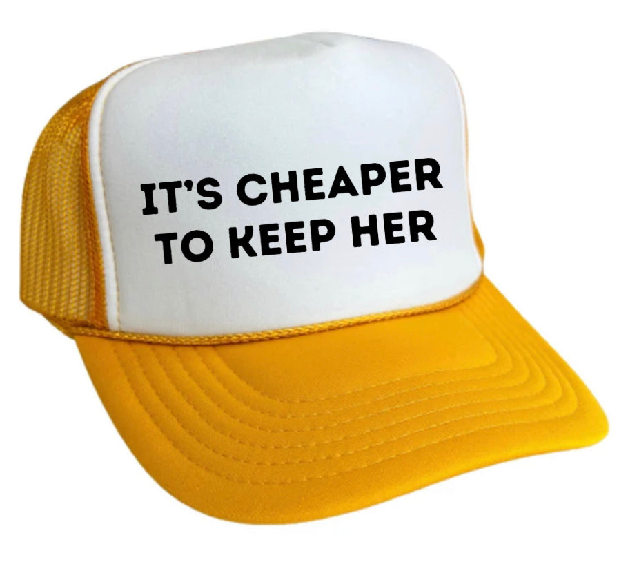 It's Cheaper To Keep Her Trucker Hat