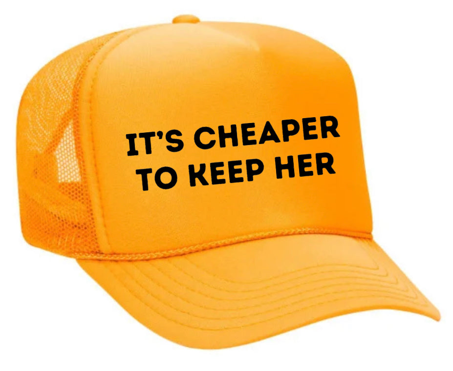 It's Cheaper To Keep Her Trucker Hat