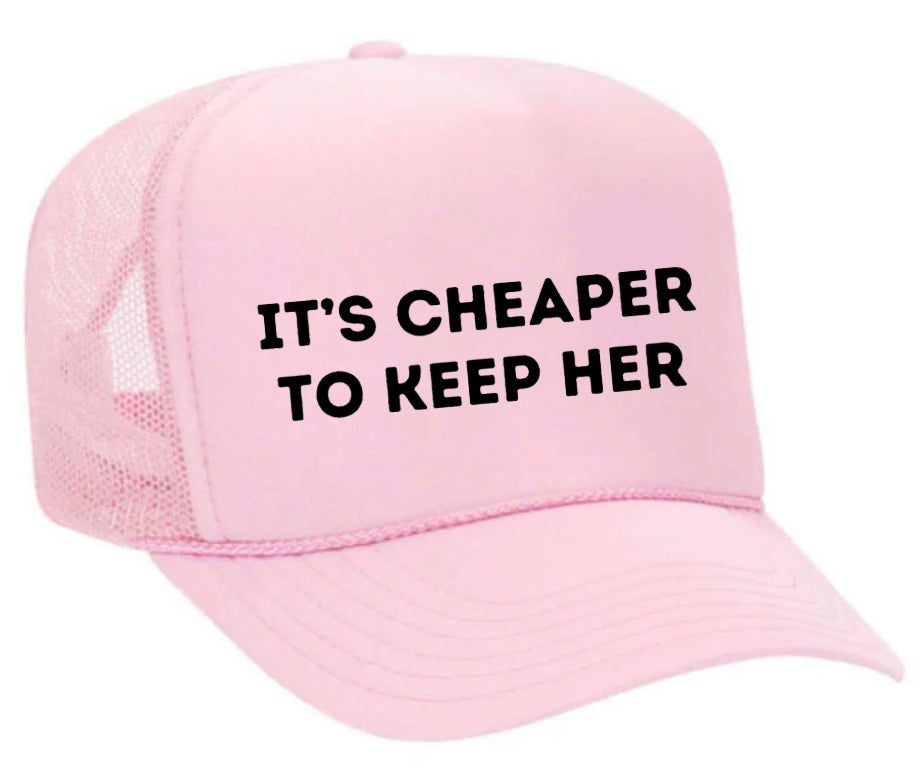 It's Cheaper To Keep Her Trucker Hat