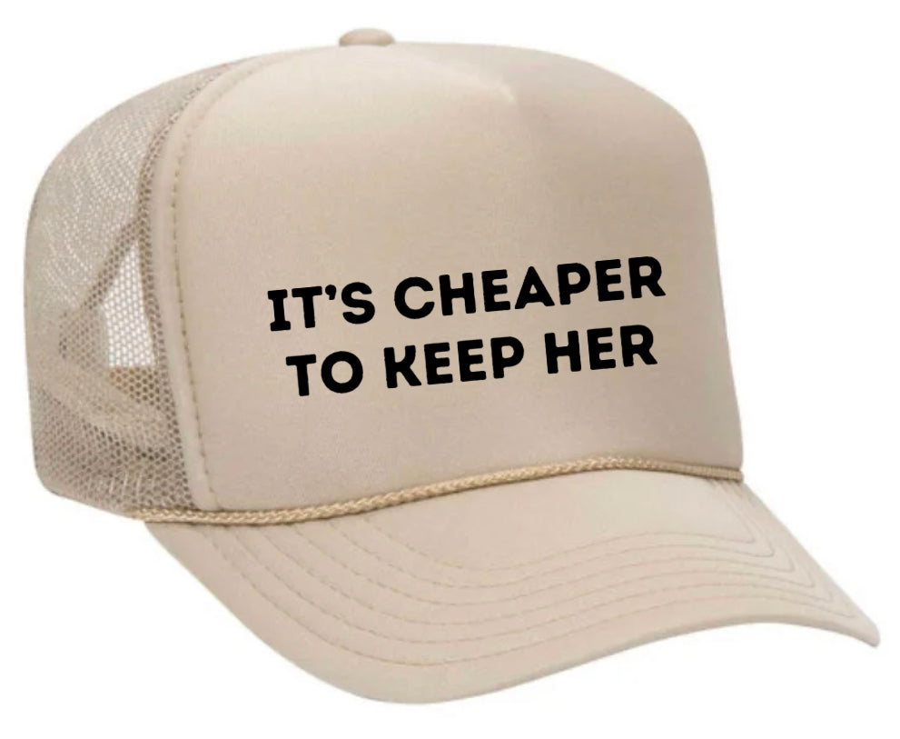 It's Cheaper To Keep Her Trucker Hat