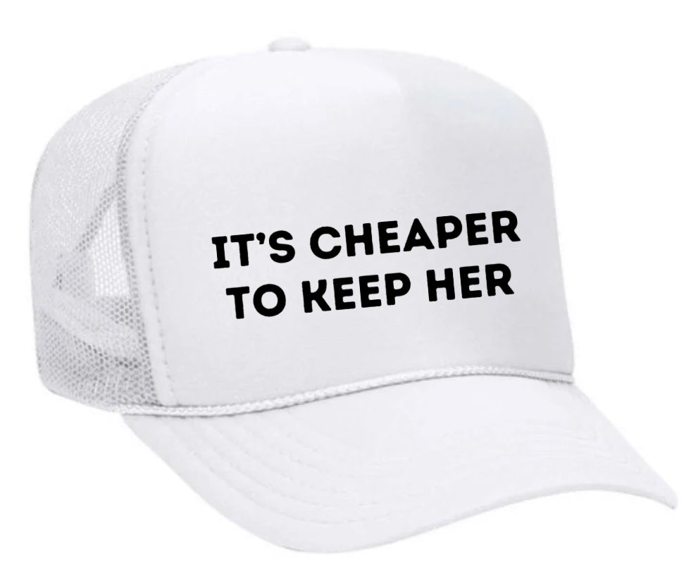 It's Cheaper To Keep Her Trucker Hat